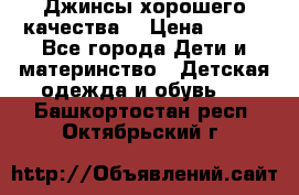 Джинсы хорошего качества. › Цена ­ 350 - Все города Дети и материнство » Детская одежда и обувь   . Башкортостан респ.,Октябрьский г.
